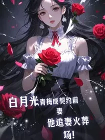 白月光青梅成契约前妻，他追妻火葬场！" width="120" height="150"
