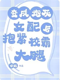 穿成炮灰女配后抱紧校霸大腿" width="120" height="150"