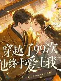 穿越了99次，他终于爱上我了" width="120" height="150"