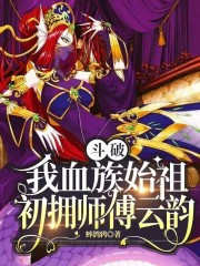 斗破：我血族始祖，初拥师傅云韵" width="120" height="150"