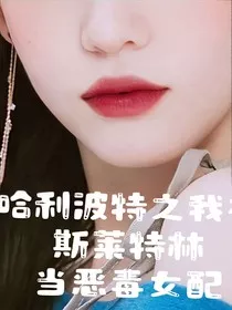 哈利波特之我在斯莱特林当恶毒女配" width="120" height="150"