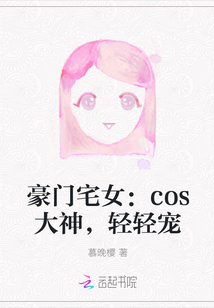 豪门宅女：cos大神，轻轻宠