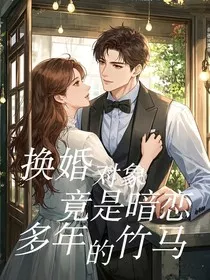 换婚对象竟是暗恋多年的竹马" width="120" height="150"