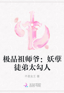 极品祖师爷：妖孽徒弟太勾人