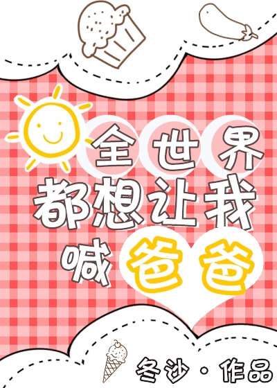 全世界都想让我喊爸爸" width="120" height="150"