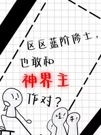 区区蓝阶修士，也敢和神界主作对？" width="120" height="150"