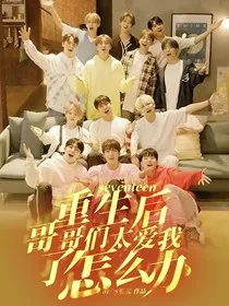 seventeen：重生后，哥哥们太爱我了怎么办" width="120" height="150"