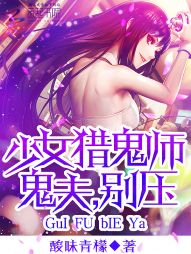 少女猎鬼师：鬼夫，别压！