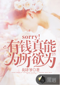 sorry！有钱真能为所欲为