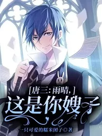 唐三：雨晴，这是你嫂子" width="120" height="150"