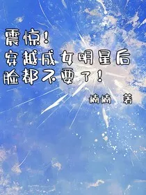 震惊！穿越成女明星后脸都不要了" width="120" height="150"